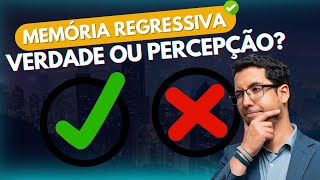Memória Regressiva: Verdade ou Percepção?