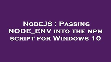NodeJS : Passing NODE_ENV into the npm script for Windows 10