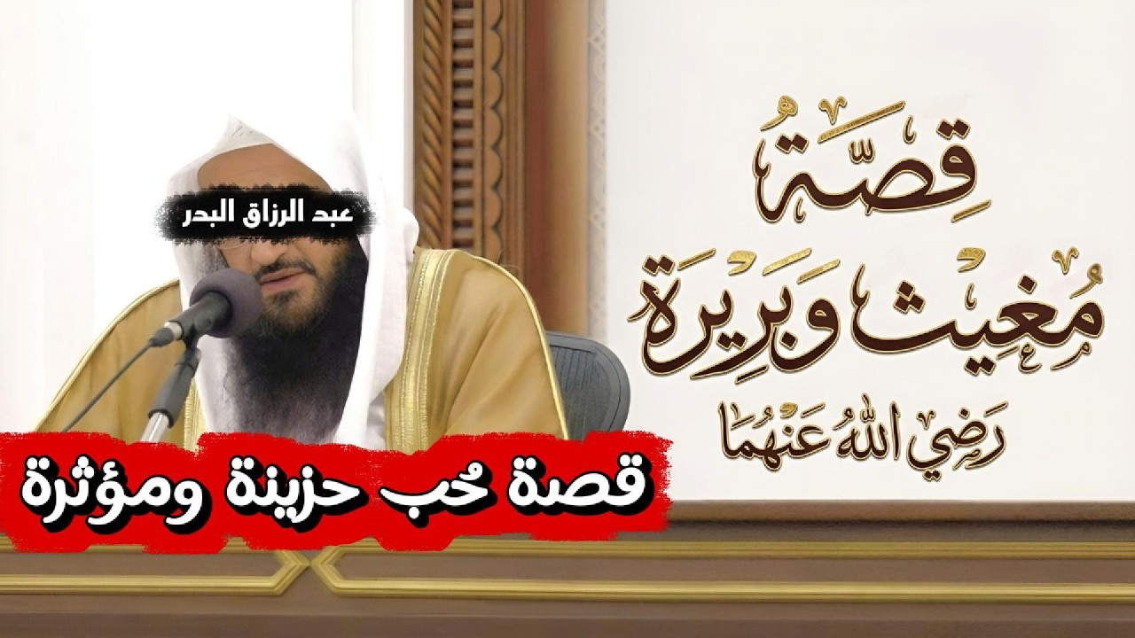 قصة مُغِيث وبَرِيرَة - رضي الله عنهما - | الحُبُّ في زمن النبوة | الشيخ عبد الرزاق البدر حفظه الله