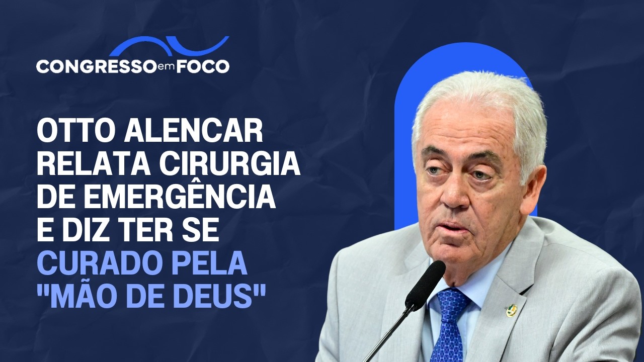 Otto Alencar relata cirurgia de emergência e diz ter se curado pela "mão de Deus"