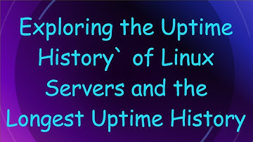 Exploring the Uptime History` of Linux Servers and the Longest Uptime History