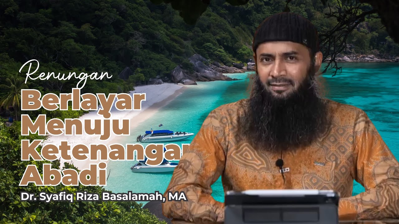 Renungan : Berlayar Menuju Ketenangan Abadi - Ust. Syafiq Riza Basalamah