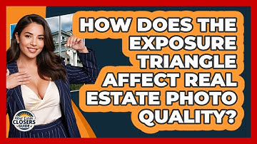 How Does The Exposure Triangle Affect Real Estate Photo Quality? - Real Estate Closers Guide