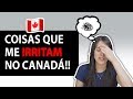 COISAS QUE ME IRRITAM NO CANADÁ! 😤