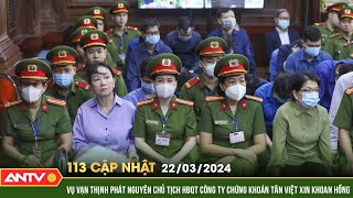 Bản tin 113 online cập nhật ngày 22\/3: Nguyên Chủ tịch HĐQT C.ty chứng khoán Tân Việt xin khoan hồng