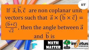 If a b c are non coplanar unit vectors such that a×(b ×c )=((b+c))/√2 then the angle between a and b