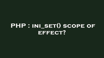 PHP : ini_set() scope of effect?