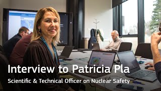 Interview to Patricia Pla, scientific & technical officer on Nuclear Safety