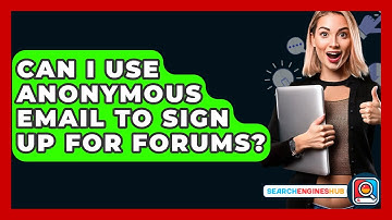 Can I Use Anonymous Email To Sign Up For Forums? - SearchEnginesHub.com