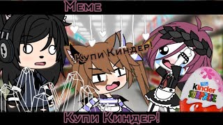 ✌︎𝙼𝚎𝚖𝚎 Купи киндер!✰ Gacha life