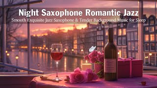 Night Saxophone Romantic Jazz 🍷 Smooth Exquisite Jazz Saxophone & Tender Background Music for Sleep