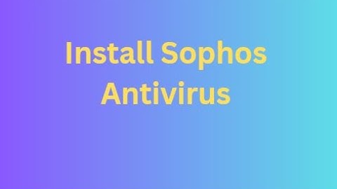 Install Sophos Antivirus