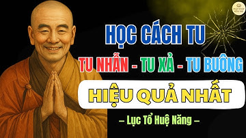 LỤC TỔ HUỆ NĂNG –HỌC CÁCH TU "TU NHẪN - TU XẢ - TU BUÔNG" HIỆU QUẢ NHẤT | PHẬT PHÁP HÔM NAY