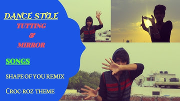 DANCE - TUTTING AND MIRROR | SHAPE OF YOU REMIX | CROC-ROAZ THEME|