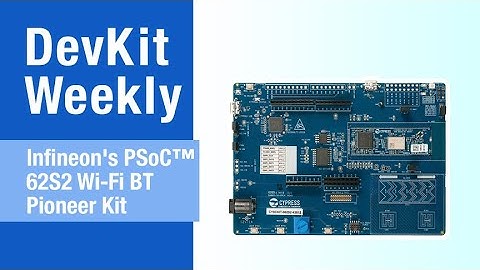 Dev Kit Weekly: Infineon’s PSoC® 62S2 Wi-Fi BT Pioneer Kit