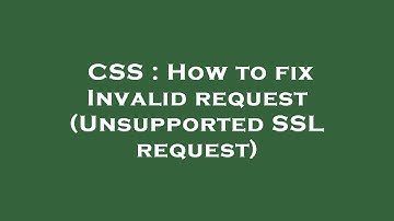 CSS : How to fix Invalid request (Unsupported SSL request)