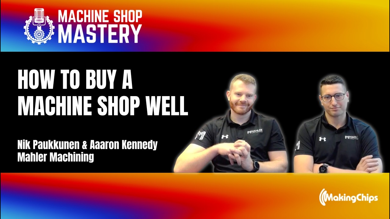 How to Buy a Machine Shop Well: Nik and Aaron with Mahler Machining ...