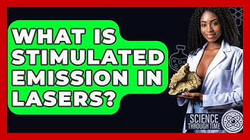 What Is Stimulated Emission In Lasers? - Science Through Time