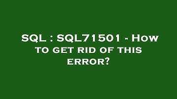 SQL : SQL71501 - How to get rid of this error?