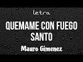 QUEMAME CON FUEGO SANTO // Mauro Gimenez - letra 🔥🎶