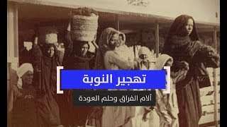 تهجير النوبة.. آلام الفراق وحلم العودة