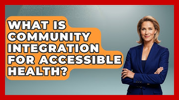 What Is Community Integration For Accessible Health? - Your Accessible Health