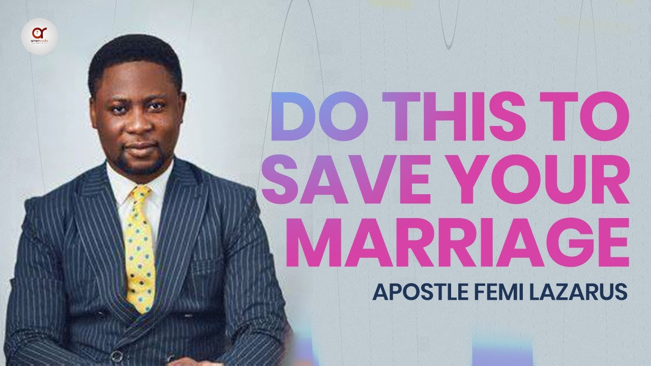 Do This To Save Your Marriage - Apostle Femi Lazarus