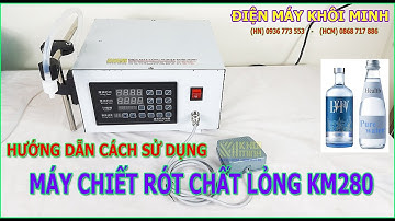 Hướng dẫn cách sử dụng Máy chiết rót chất lỏng KM280 dễ hiểu và chi tiết nhất