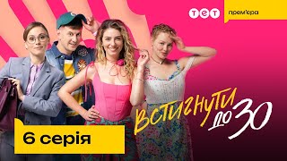 Встигнути до 30. 6 серія | Новий український комедійний серіал