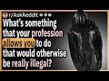 What is something that your profession allows you to do that would otherwise be illegal?