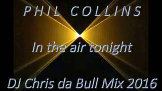 Phil Collins - In The Air Tonight Dj Chris Da Bull Mix 2016