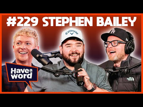 Stephen Bailey | Have A Word Podcast #229