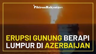 Gunung Berapi Lumpur di Azerbaijan Erupsi secara Tiba-tiba, Langit Laut Kaspia 'Berkobar' Merah