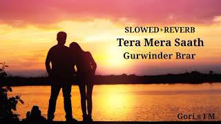 Tera Mera Saath | Gurwinder Brar |  Full Song | (Slowed+Reverb) |  Gori,s FM.