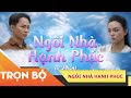 Phim Việt Nam Hay Nhất | Xin Chào Hạnh Phúc - "Ngôi Nhà Hạnh Phúc"- Trọn Bộ