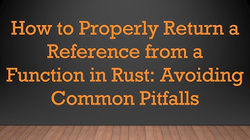 How to Properly Return a Reference from a Function in Rust: Avoiding Common Pitfalls