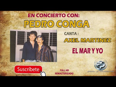 Pedro Conga El Mar Y Yo Canta Axel Martinez Youtube