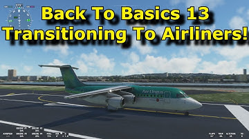 FS2020: Back To Basics With MSFS: Part 13 - Transitioning To & Learning To Fly Airliners!