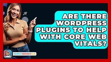 Are There WordPress Plugins To Help With Core Web Vitals? - SearchEnginesHub.com