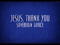 Jesus, Thank You - Sovereign Grace