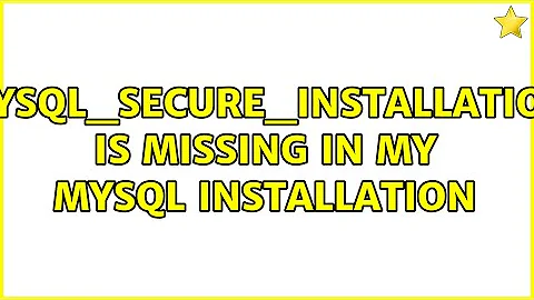 mysql_secure_Installation is missing in my mysql installation