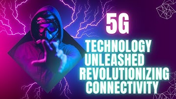 5G Technology Unleashed Revolutionizing Connectivity for a Hyperconnected Future