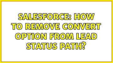 Salesforce: How to remove convert option from lead status path? (2 Solutions!!)
