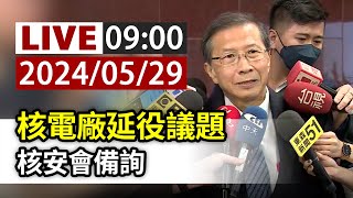 【完整公開】LIVE 核電廠延役議題 核安會備詢