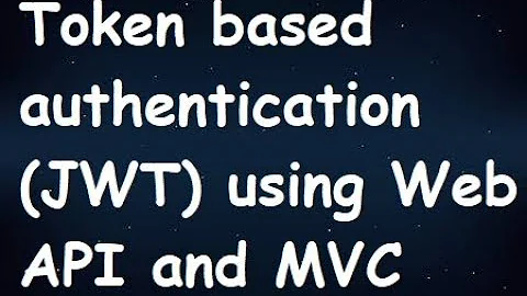 Token based authentication (JWT) in Web API and MVC