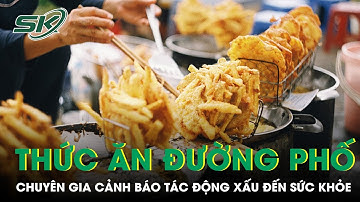 Cảnh Báo Những Nguy Cơ Tiềm Ẩn Từ Thức Ăn Đường Phố Thiếu An Toàn | SKĐS