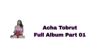 Acha Tobrut Full Album Part 01