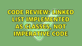 Code Review: Linked list implemented as classes, not imperative code (3 Solutions!!)