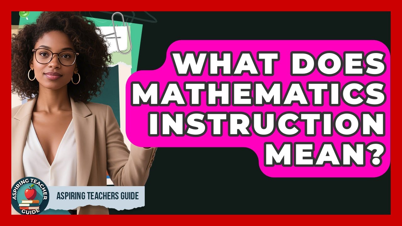 What Does Mathematics Instruction Mean? - Aspiring Teacher Guide