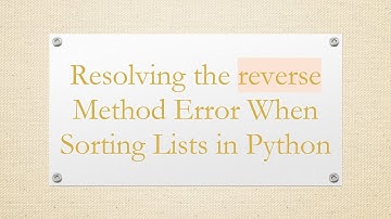 Resolving the reverse Method Error When Sorting Lists in Python